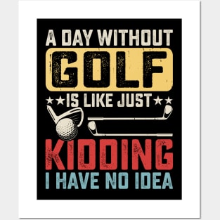 A Day Without Golf Is Like Just Kidding I have No Idea T Shirt For Women Men Posters and Art